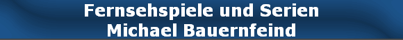 Fernsehspiele und Serien
Michael Bauernfeind